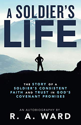 A Soldiers Life: The Story of a Soldiers Consistent Faith and Trust in Gods Covenant Promises - Paperback