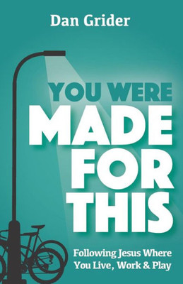 You Were Made For This : Following Jesus Where You Live, Work & Play