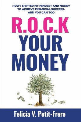 R.O.C.K. Your Money: How I Shifted My Mindset And Money To Achieve Financial Success - And You Can Too