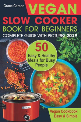 Vegan Slow Cooker Book For Beginners: 50 Easy And Healthy Meals For Busy People (Slow Cooker, Crock Pot, Crockpot, Vegan, Vegetarian Cookbook)