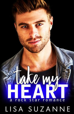 Take My Heart : A Rock Star Romance