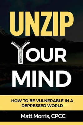 Unzip Your Mind : How To Be Vulnerable In A Depressed World