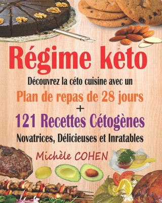 Régime Keto : Découvrez La Céto Cuisine Avec Un Plan De Repas De 28 Jours + 121 Recettes Cétogènes Novatrices, Délicieuses Et Inratables Pour Régime Cétogène Et Régime Low-Carb. Recettes Keto Faciles