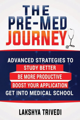 The Pre-Med Journey : Advanced Strategies To Get Into Medical School