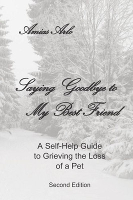 Saying Goodbye To My Best Friend: A Self-Help Guide To Grieving The Loss Of A Pet: Ii Edition