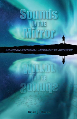 Sounds In The Mirror : An Unconventional Approach To Artistry