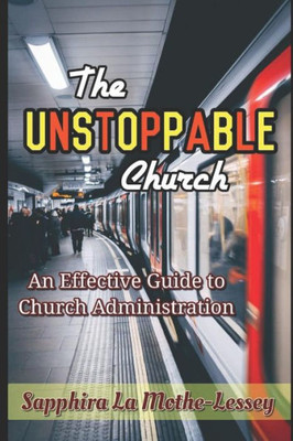 The Unstoppable Church: An Effective Guide To Church Administration