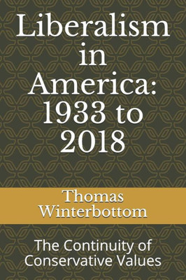 Liberalism In America: 1933 To 2018: The Continuity Of Conservative Values