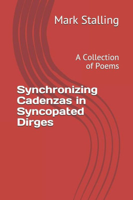 Synchronizing Cadenzas In Syncopated Dirges : A Collection Of Poems