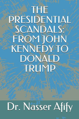 The Presidential Scandals : From John Kennedy To Donald Trump