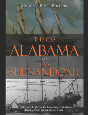 The Css Alabama And Css Shenandoah: The History And Legacy Of The Confederacy