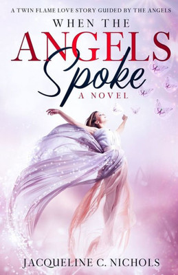 When The Angels Spoke - : A Twin Flame Love Story Guided By The Angels