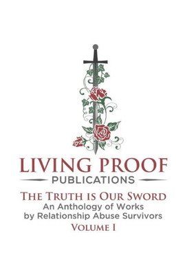 The Truth Is Our Sword: An Anthology Of Works By Relationship Abuse Survivors