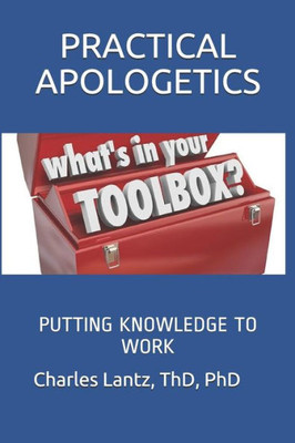 Practical Apologetics : Putting Knowledge To Work