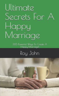 Ultimate Secrets For A Happy Marriage : 365 Powerful Ways To Create A Happy Marriage!