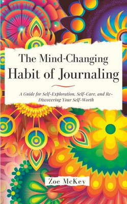 The Mind-Changing Habit Of Journaling: The Path To Forgive Yourself For Not Knowing What You Didn'T Know Before You Learned It - A Guided Journal For