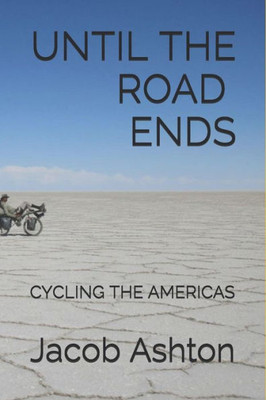 Until The Road Ends : Cycling The Americas