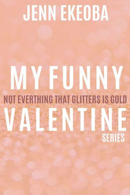 My Funny Valentine Series : Not Everything That Glitters Is Gold