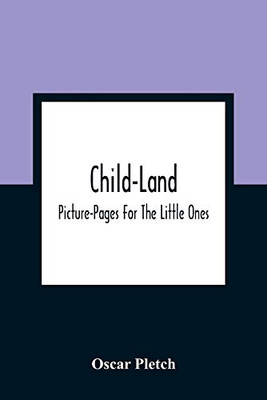 Child-Land: Picture-Pages For The Little Ones