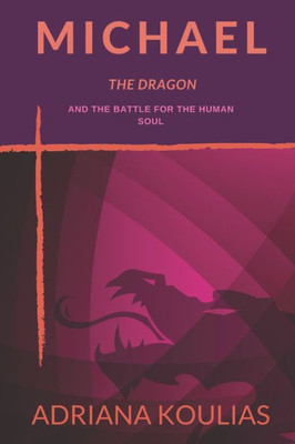 Michael, The Dragon : And The Battle For The Human Soul