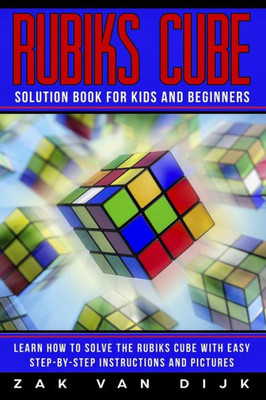 Rubiks Cube Solution Book For Kids And Beginners : Learn How To Solve The Rubiks Cube With Easy Step-By-Step Instructions And Pictures (In Color)