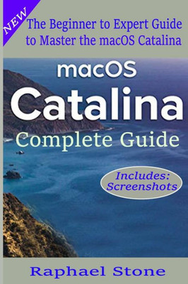 Macos Catalina Complete Guide : The Beginner To Advanced Guide Of Boosting Your Productivity With Macos Catalina