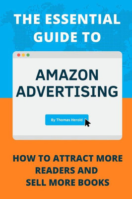 The Essential Guide To Amazon Advertising: How To Attract More Readers And Sell More Books