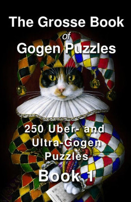 The Grosse Book Of Gogen Puzzles 1 : 250 Uber- And Ultra-Gogen Puzzles