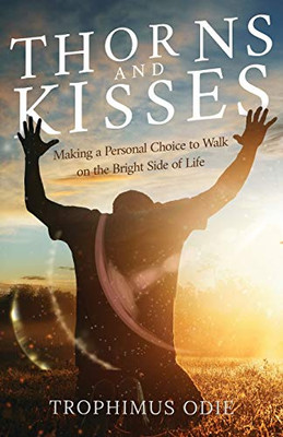 THORNS AND KISSES: Making a Personal Choice to Walk on the Bright Side of Life
