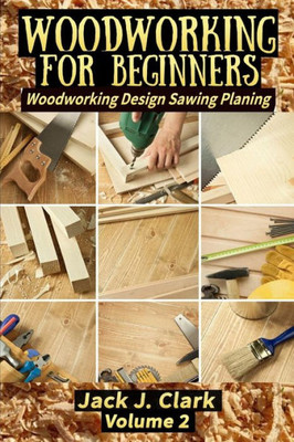 Woodworking For Beginners : Woodworking Design Sawing Planing