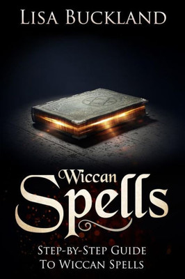 Wiccan Spells: Step-By-Step Guide To Wiccan Spells