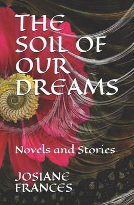 The Soil Of Our Dreams : Novels And Stories