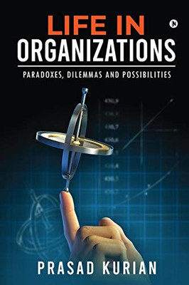 Life in Organizations: Paradoxes, Dilemmas and Possibilities