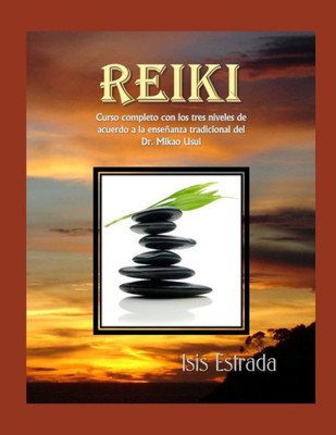 Reiki : Curso Completo Con Los Tres Niveles, De Acuerdo A La Enseñanza Tradicional Del Dr. Mikao Usui