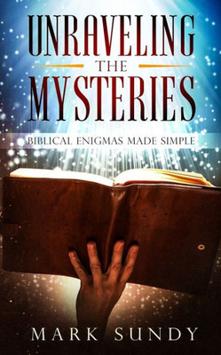 Unraveling The Mysteries: Biblical Enigmas Made Simple