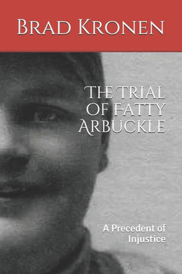 The Trial Of Fatty Arbuckle : A Precedent Of Injustice