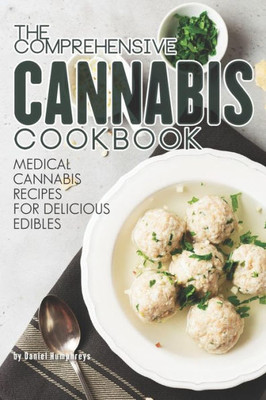 The Comprehensive Cannabis Cookbook: Medical Cannabis Recipes For Delicious Edibles