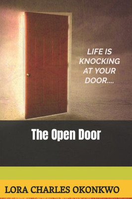 The Open Door : Life Is Knocking At Your Door What Will You Answer To?