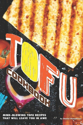 Tofu Cookbook: Mind-Blowing Tofu Recipes That Will Leave You In Awe