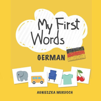 My First Words: German: Teach Your Kids Their First Words In German
