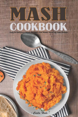 Mash Cookbook: Easy & Delicious Mash Recipes That Make Amazing Side Dishes