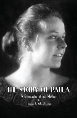 The Story Of Paula: A Biography Of My Mother