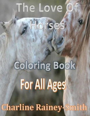 The Love Of Horses : Coloring Book For All Ages