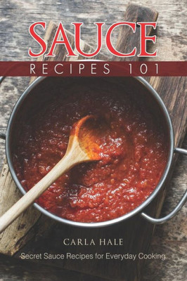 Sauce Recipes 101: Secret Sauce Recipes For Everyday Cooking