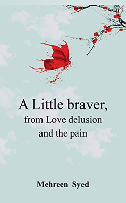 A Little Braver, from Love, Delusion and, The Pain