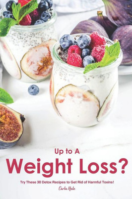 Up To A Weight Loss? : Try These 30 Detox Recipes To Get Rid Of Harmful Toxins!
