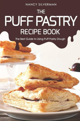 The Puff Pastry Recipe Book: The Best Guide To Using Puff Pastry Dough