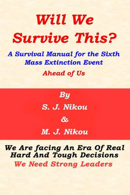 Will We Survive This? : A Survival Manual For The Sixth Mass Extinction Event Ahead Of Us