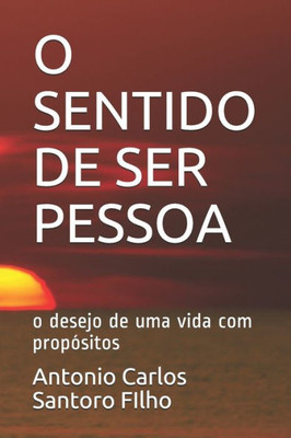O Sentido De Ser Pessoa : O Desejo De Uma Vida Com Propósitos