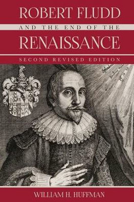 Robert Fludd And The End Of The Renaissance: Second Revised Edition